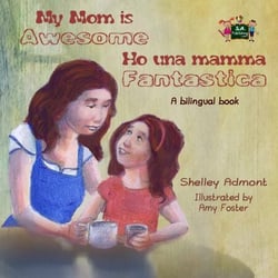 My Mom is Awesome Ho una mamma fantastica (English Italian Children's Book) - English Italian Bilingual Collection