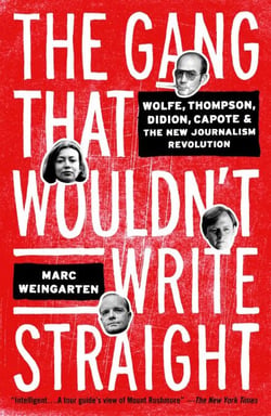 The Gang That Wouldn't Write Straight - Wolfe, Thompson, Didion, Capote, and the New Journalism Revolution