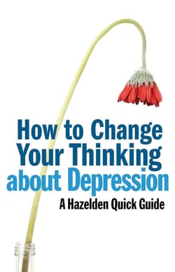 How to Change Your Thinking About Depression - Hazelden Quick Guides