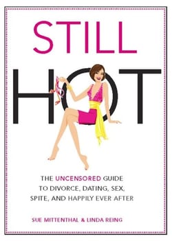 Still Hot - The Uncensored Girl's Guide to Divorce, Dating, Sex, Spite, and Happily Ever After