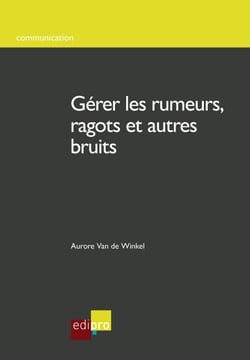 Gérer les rumeurs, ragots et autres bruits - Comment réagir face aux rumeurs