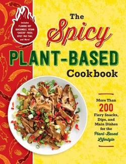 The Spicy Plant-Based Cookbook - More Than 200 Fiery Snacks, Dips, and Main Dishes for the Plant-Based Lifestyle