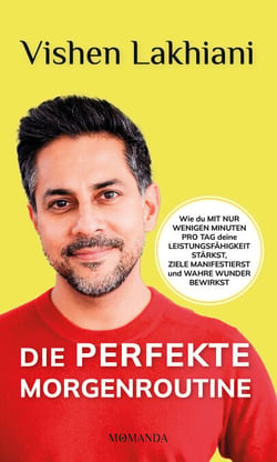 Die perfekte Morgenroutine - Wie du mit nur wenigen Minuten pro Tag deine Leistungsfähigkeit stärkst, Ziele manifestierst und wahre Wunder bewirkst
