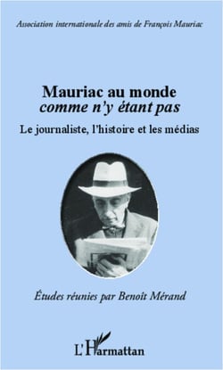 Mauriac au monde comme n'y étant pas - Le journaliste, l'histoire et les médias