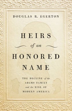 Heirs of an Honored Name - The Decline of the Adams Family and the Rise of Modern America