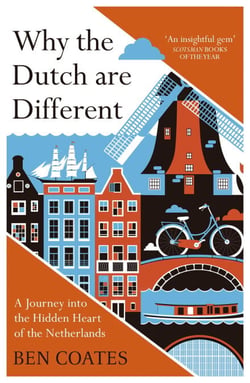 Why the Dutch are Different - A Journey into the Hidden Heart of the Netherlands: From Amsterdam to Zwarte Piet, the acclaimed guide to travel in Holland