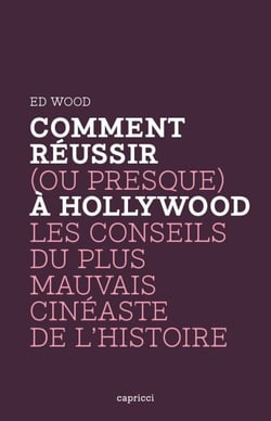 Comment réussir (ou presque) à Hollywood - Les Conseils du plus mauvais cinéaste de l'histoire
