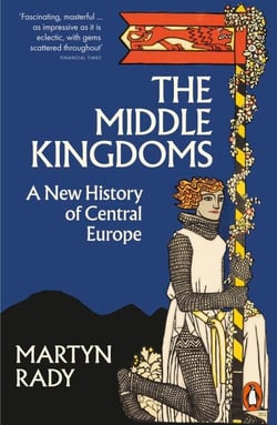 The Middle Kingdoms - A New History of Central Europe