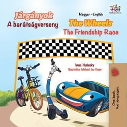 Járgányok The Wheels A barátságverseny The Friendship Race - Hungarian English Bilingual Collection