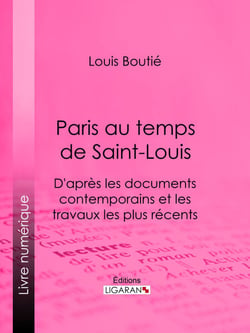 Paris au temps de Saint-Louis - D'après les documents contemporains et les travaux les plus récents