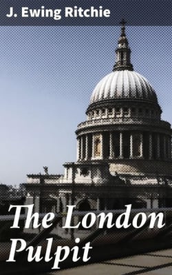 The London Pulpit - Exploring Victorian London's Pulpit: Sermons, Preachers, and Religious Discourse in the Metropolis