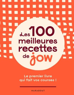 Les 100 meilleures recettes de Jow - Le premier livre qui fait vos courses !