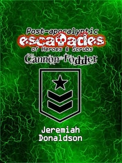 Post-apocalyptic Escapades of Heroes &amp; Scrubs: Cannon Fodder - Post-apocalyptic Escapades of Heroes and Scrubs, #3