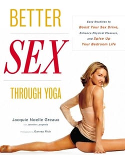 Better Sex Through Yoga - Easy Routines to Boost Your Sex Drive, Enhance Physical Pleasure, and Spice Up Your Bedroom Life