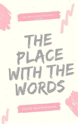 The Place With the Words - The Unfocused Writer's Guide, #3