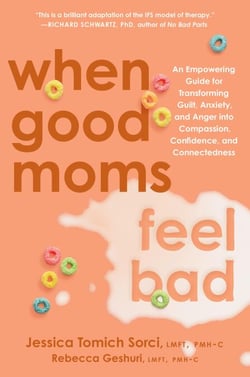 When Good Moms Feel Bad - An Empowering Guide for Transforming Guilt, Anxiety, and Anger into Compassion, Confidence, and Connectedness