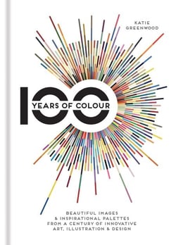 100 Years of Colour - Beautiful images &amp; inspirational palettes from a century of innovative art, illustration &amp; design