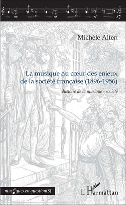 La musique au c?ur des enjeux de la société française (1896-1956) - <em>Histoire de la musique - société</em>