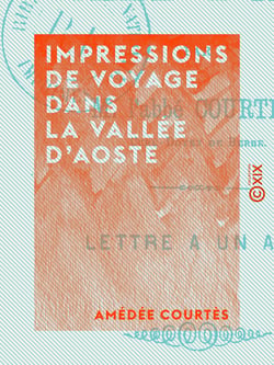 Impressions de voyage dans la vallée d'Aoste - Lettre à un ami