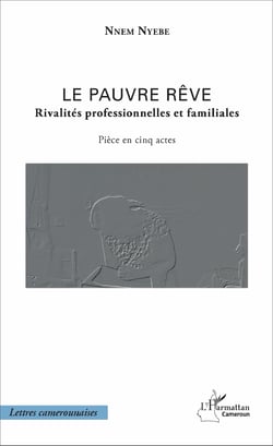 Le pauvre rêve - Rivalités professionnelles et familiales - Pièce en cinq actes