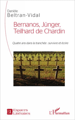 Bernanos, Jünger, Teilhard de Chardin - Quatre ans dans la tranchée : survivre et écrire