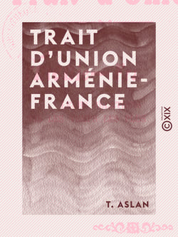 Trait d'union Arménie-France - Leurs relations depuis les temps les plus reculés