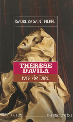 Thérèse d'Avila - Ivre de Dieu