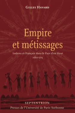 Empire et métissages - Indiens et Français dans le Pays d'en Haut, 1660-1715