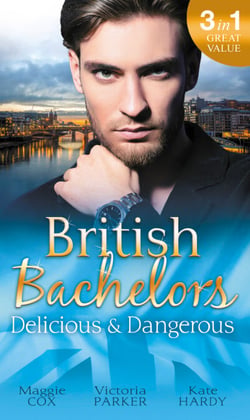 British Bachelors: Delicious &amp; Dangerous - The Tycoon's Delicious Distraction / The Woman Sent to Tame Him / Once a Playboy…