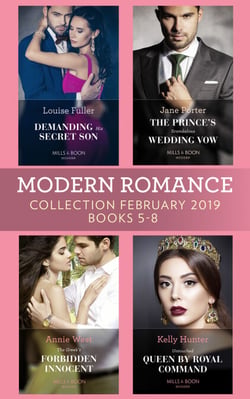 Modern Romance February Books 5-8 - Demanding His Secret Son / The Prince's Scandalous Wedding Vow / The Greek's Forbidden Innocent / Untouched Queen by Royal Command