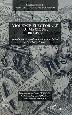 Violence électorale au Mexique, 1812-1912 - Quand les armes parlent, les imprimés luttent et l'exclusion frappe