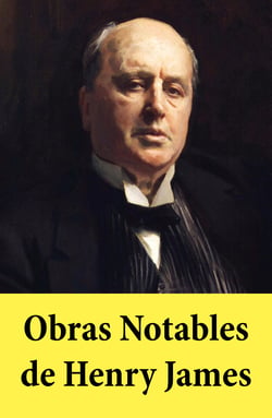 Obras Notables de Henry James - El Retrato de una Dama, Otra vuelta de tuerca, Los papeles de Aspern, Daisy Miller, La Copa Dorada