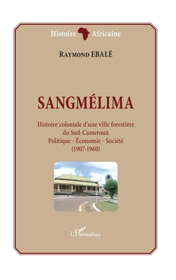 Sangmélima. Histoire coloniale d'une ville forestière du Sud-Cameroun - Politique - Economie - Société - (1907-1960)