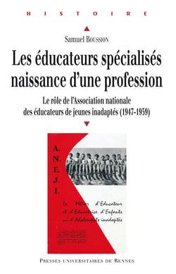 Les éducateurs spécialisés : naissance d'une profession - Le rôle de l'Association Nationale des éducateurs de jeunes inadaptés (1947-1959)