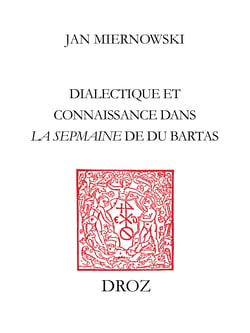 Dialectique et connaissance dans "La Sepmaine" de Du Bartas - «Discours sur discours infiniment divers»