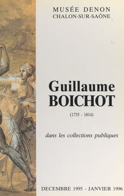Guillaume Boichot, 1735-1814, dans les collections publiques - Catalogue de l'exposition, Chalon-sur-Saône, Musée Denon, décembre 1995-janvier 1996