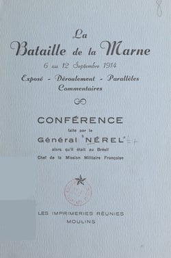 La bataille de la Marne, 6 au 12 septembre 1914 - Conférence faite par le général Nérel alors qu'il était au Brésil, chef de la Mission militaire française
