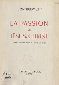 La passion de Jésus-Christ - Drame en trois actes et douze tableaux