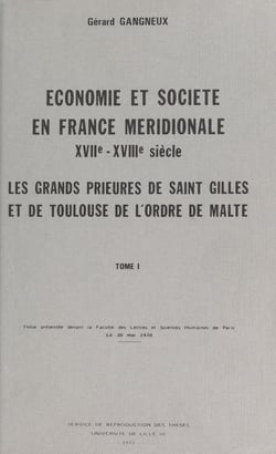 Économie et société en France méridionale, XVIIe-XVIIIe siècles : les grands prieurés de Saint-Gilles et de Toulouse de l'Ordre de Malte (1) - Thèse présentée devant la Faculté des lettres et sciences humaines de Paris, le 30 mai 1970