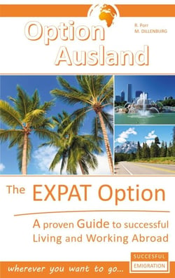 The Expat Option - Living Abroad - A proven Guide to successful Living and Working Abroad - wherever you want to go...