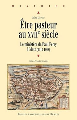 Être pasteur au XVIIe siècle - Le ministère de Paul Ferry à Metz (1612-1669)
