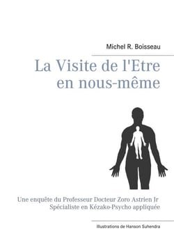 La Visite de l'Etre en nous-même - Une enquête du Professeur Docteur Zoro Astrien Jr Spécialiste en Kézako-Psycho appliquée