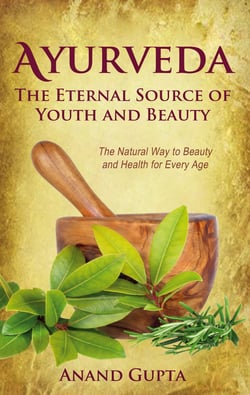 Ayurveda - The Eternal Source of Youth and Beauty - The Natural Way to Beauty and Health for Every Age