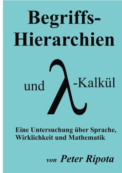 Begriffs-Hierarchien und Lambda-Kalkül - Eine Untersuchung über Sprache, Wirklichkeit und Mathematik
