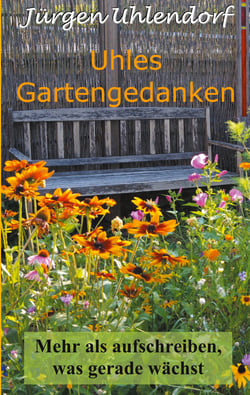 Uhles Gartengedanken - Mehr als aufschreiben, was gerade wächst