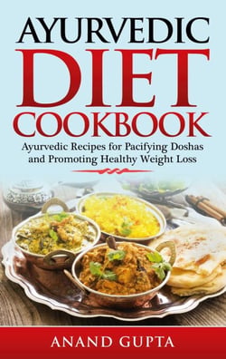 Ayurvedic Diet Cookbook - Ayurvedic Recipes for Pacifying Doshas and Promoting Healthy Weight Loss