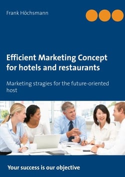 Efficient Marketing Concept for hotels and restaurants - Marketing stragies for the future-oriented host