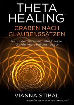 ThetaHealing Graben nach Glaubenssätzen - Richte dein unterbewusstes Denken für tiefe innere Heilung neu aus