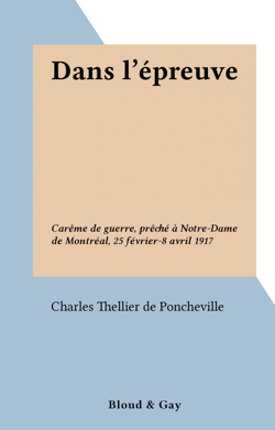 Dans l'épreuve - Carême de guerre, prêché à Notre-Dame de Montréal, 25 février-8 avril 1917