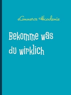 Bekomme was du wirklich willst - Trainingsguide